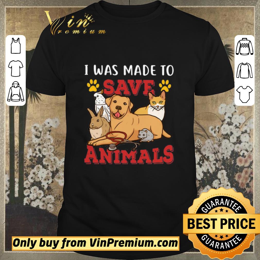 Original Veterinarian I Was Made To Save Animals shirt sweater