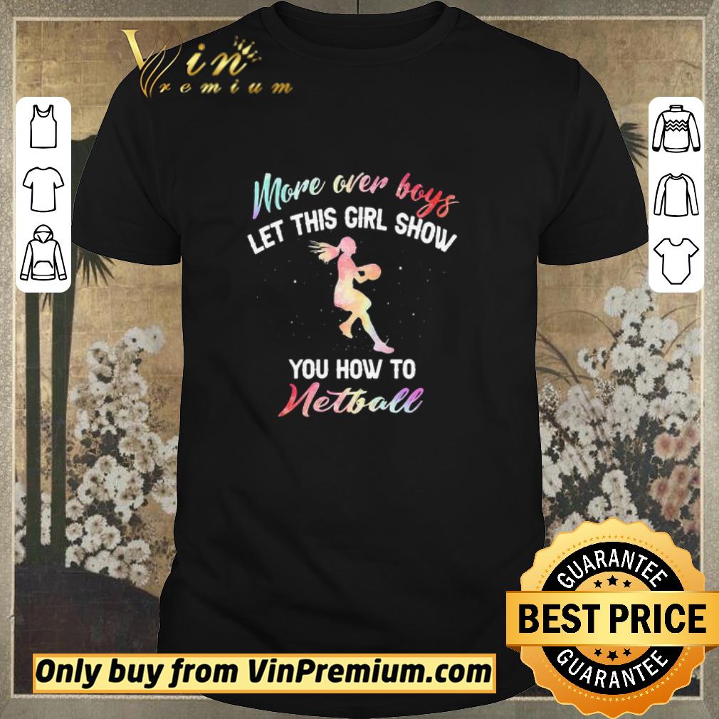 Original More Over Boys Let This Girl Show You How To Netball shirt sweater