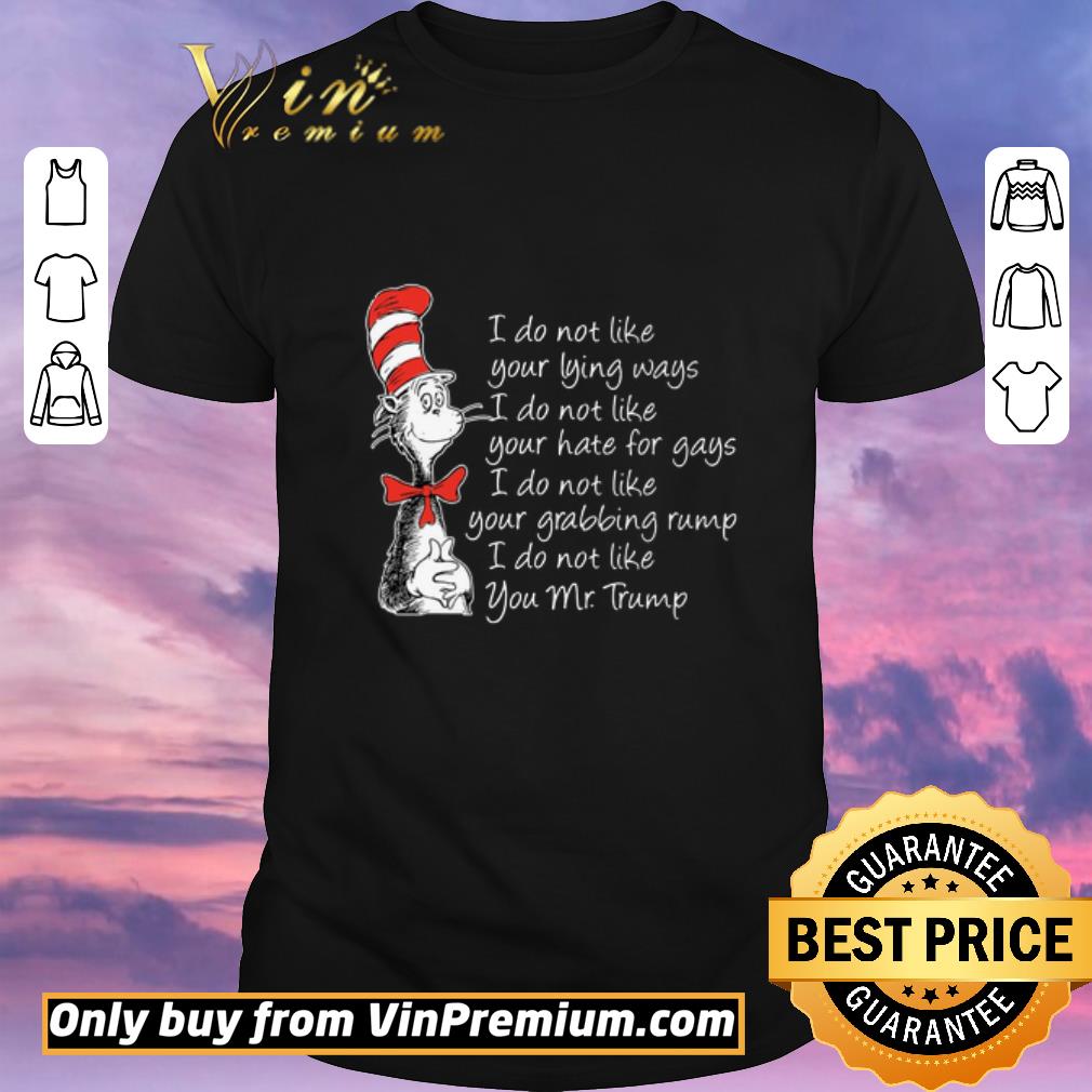 Awesome Dr Seuss I Do Not Like Your Lying Ways I Do Not Like You Mr Trump shirt sweater