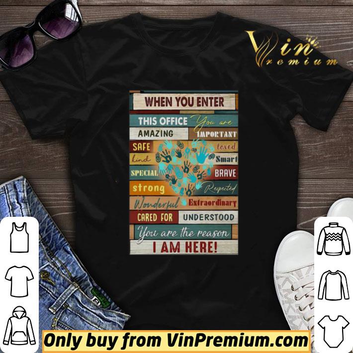 When You Enter This Office You Are Amazing Important Safe Loved shirt sweater