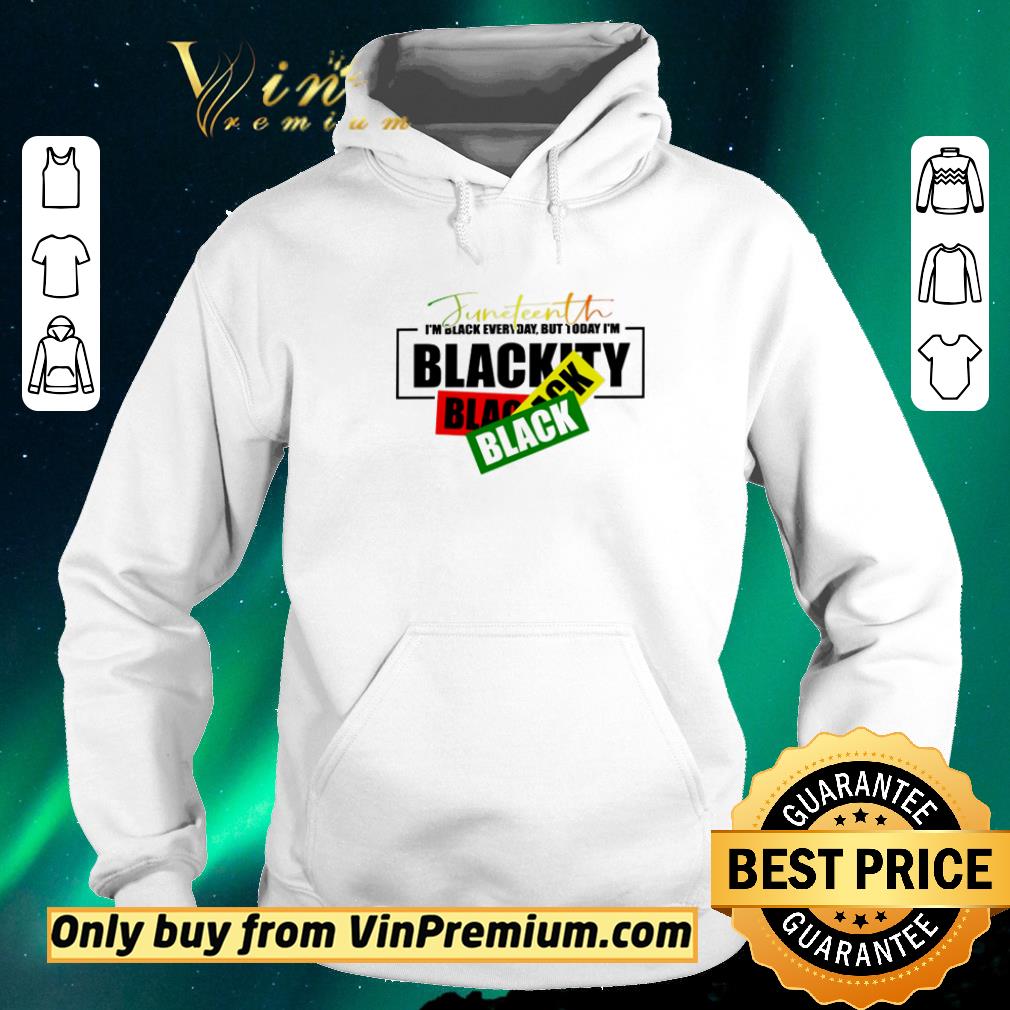 Nice Juneteenth I’m black everyday but today I’m Blackity shirt e3280c37 nice juneteenth i m black everyday but today i m blackity shirt 4 - Nice Juneteenth I’m black everyday but today I’m Blackity shirt