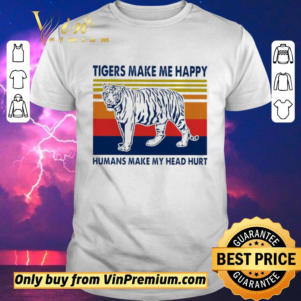 Pretty Tigers Make Me Happy Humans Make My Head Hurt Vintage shirt sweater