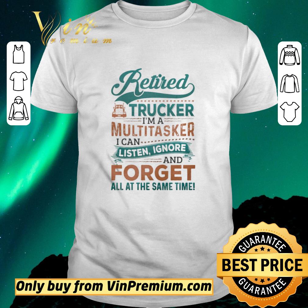 Awesome Retired Trucker I’m A Multitasker I Can Listen Ignore And Forge All At The Same Time Truck shirt sweater