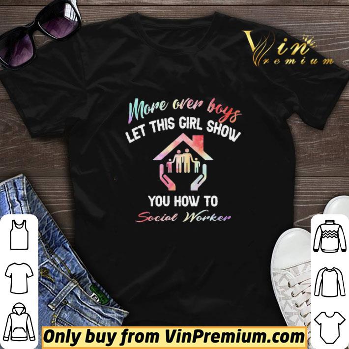 More Over Boys Let This Girl Show You How To Social Worker shirt sweater