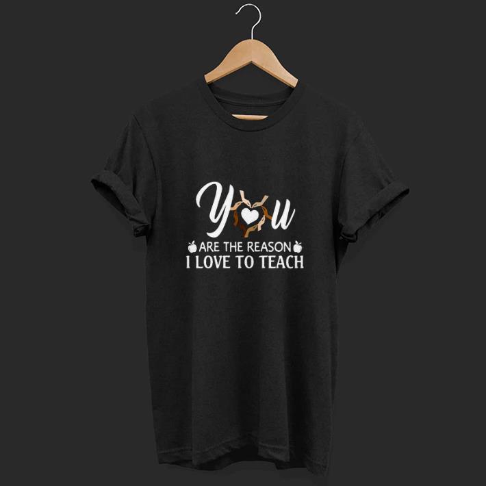 Pretty You Are The Reason I Love To Teach Shirt