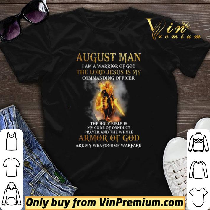 August Man I Am A Warrior Of God The Lord Jesus Is My Commanding Officer shirt sweater
