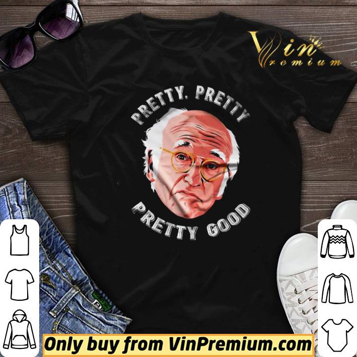 Larry David Pretty pretty pretty good shirt