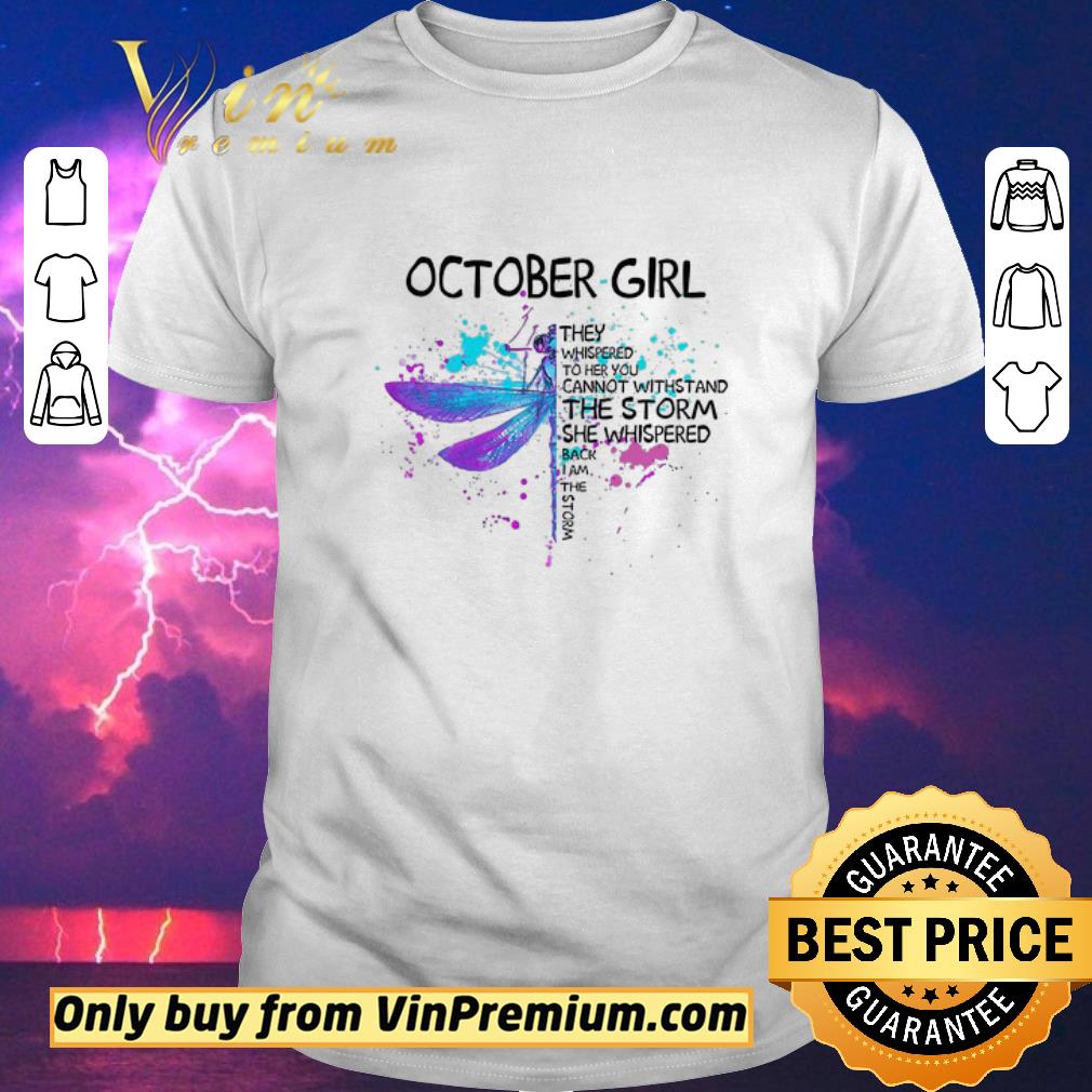 Awesome Dragonfly October Girls The Whispered To Her You Cannot Withstand The Storm shirt sweater