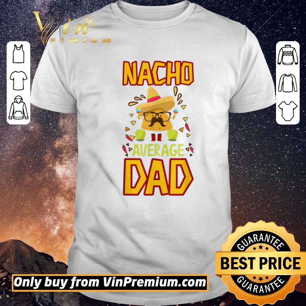 Funny Nacho Average Dad Cinco De Mayo New Daddy To Be shirt sweater