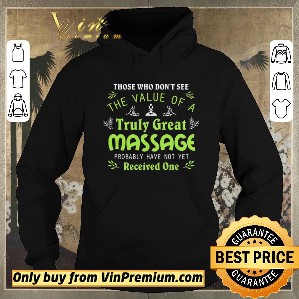 e928fe3e nice those who dont see the value of a truly great massage probably have not yet shirt 4 - Nice Those who dont see the value of a truly great massage probably have not yet shirt