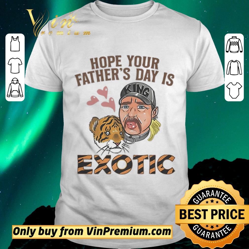 Awesome Tiger King Hope Your Father’S Day Is Exotic shirt sweater