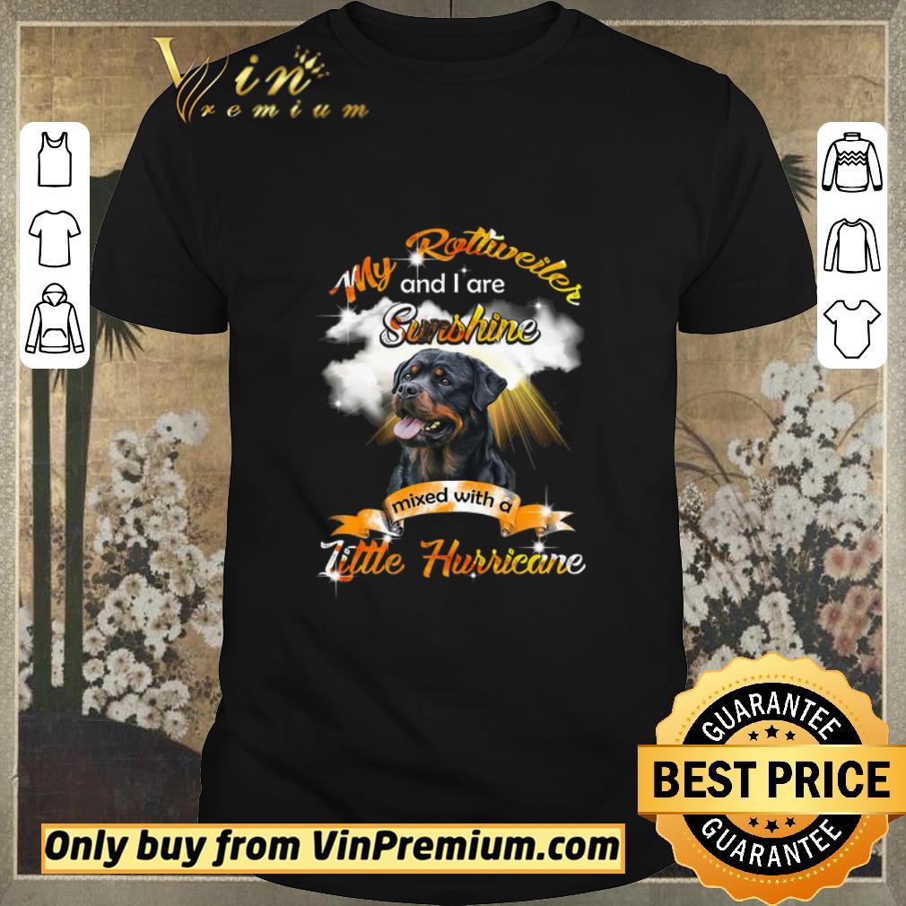 Awesome My Rottweiler And I Are Sunshine Mixed With A Little Hurricane shirt sweater