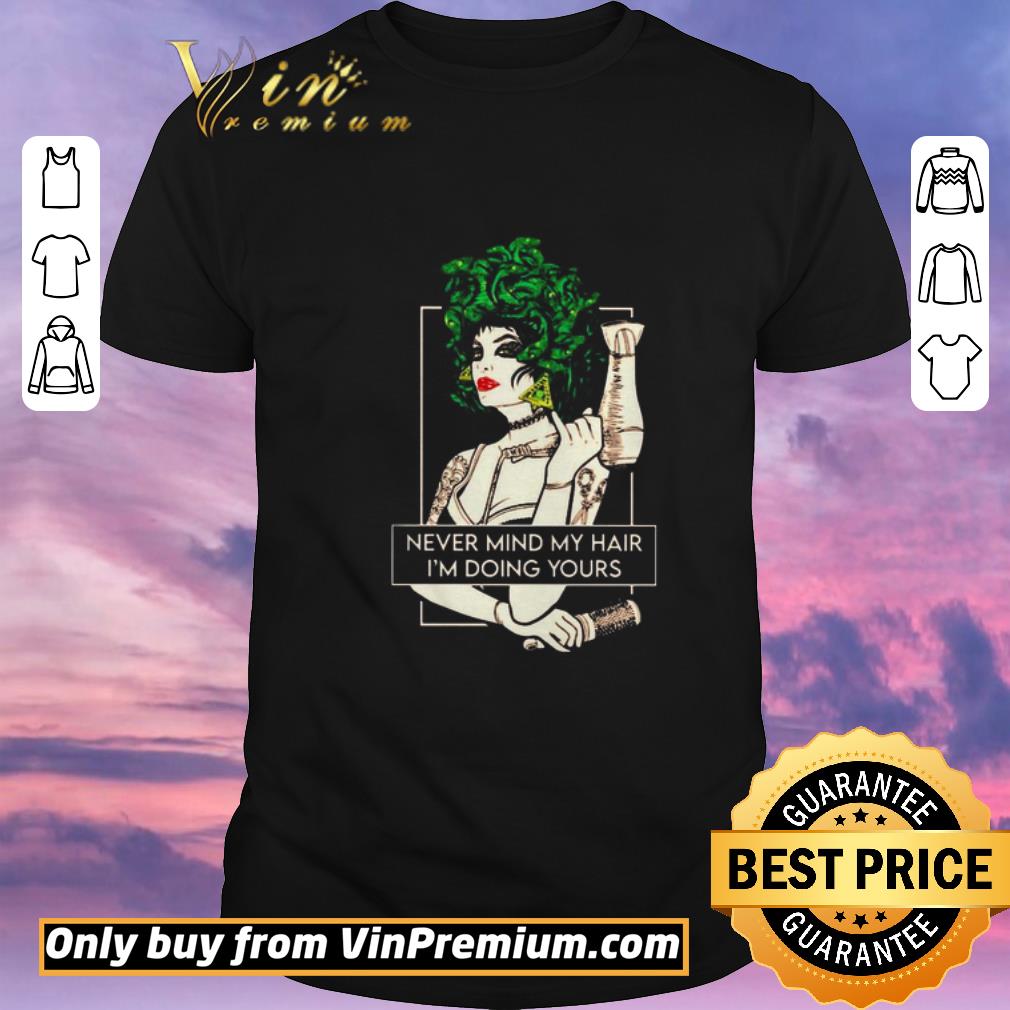 Awesome Never mind my hair I’m doing yours shirt sweater