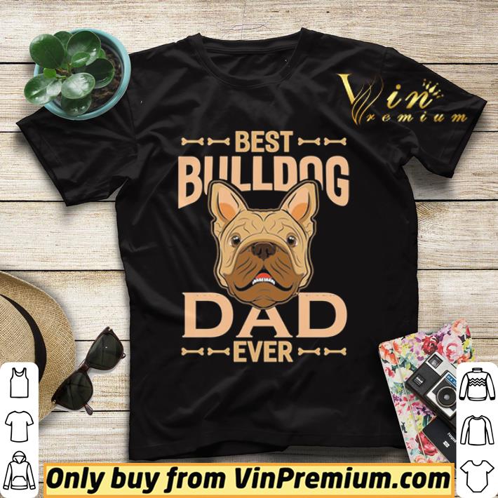 ef9bcb9b best bulldog dad ever shirt 4 - Best Bulldog Dad Ever shirt