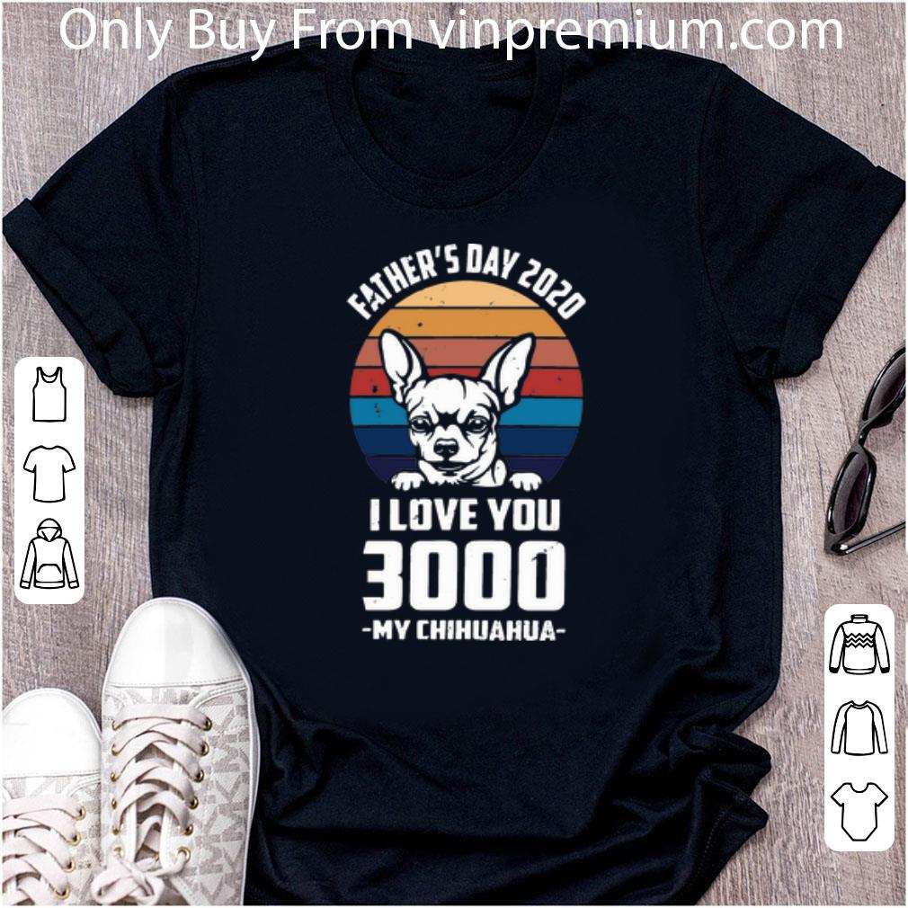 Awesome Vintage Father’s Day 2020 I Love You 3000 My Chihuahua shirt