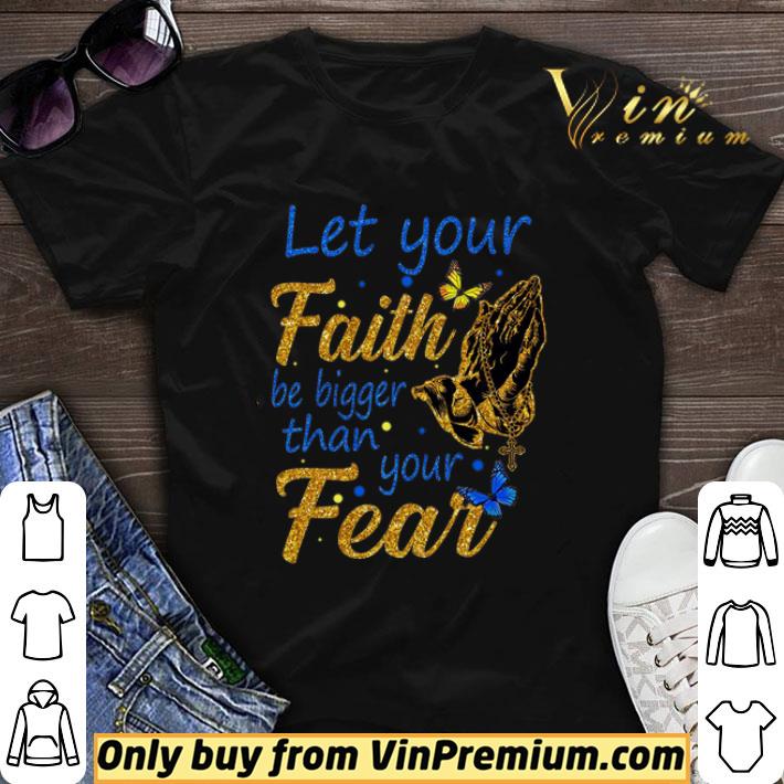 Let Your Faith Be Bigger Than Your Fear shirt sweater