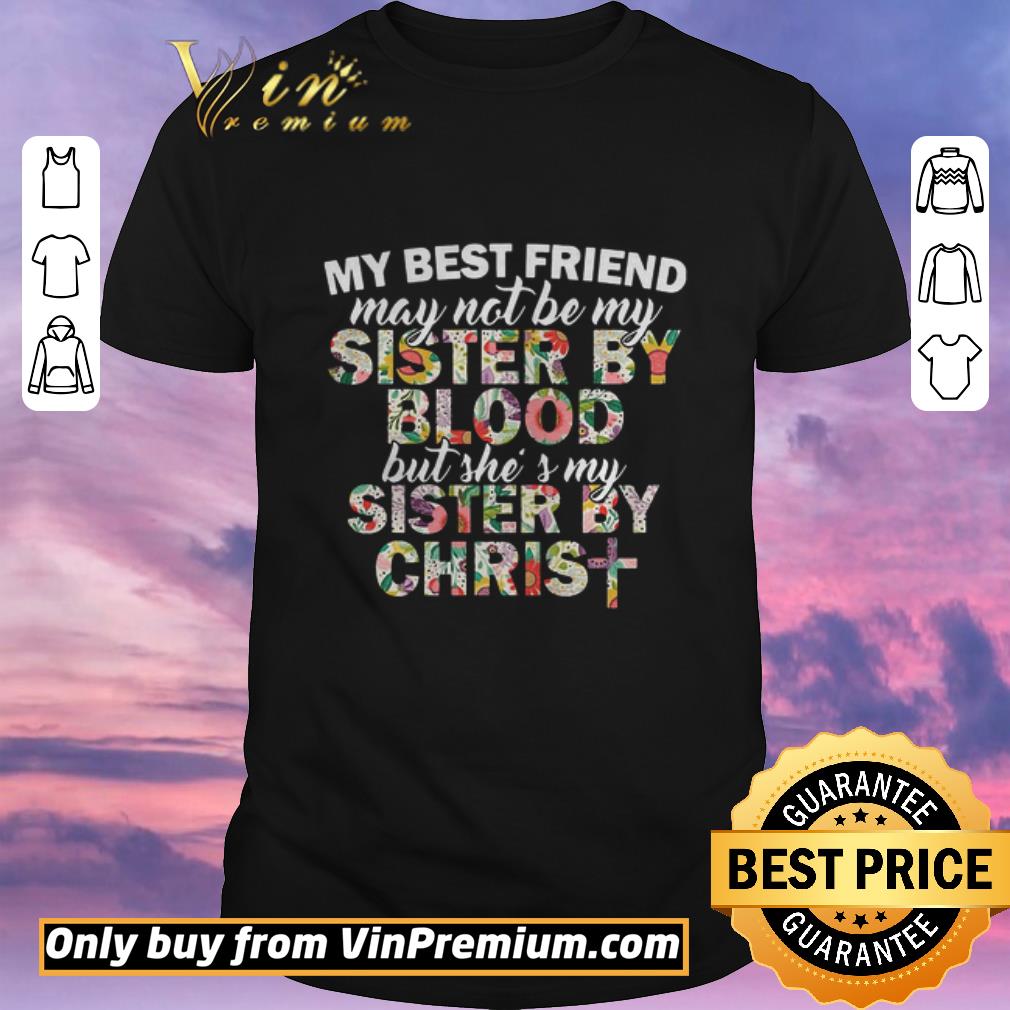 Funny My best friend may not be my sister by blood but shes my sister by christ shirt sweater