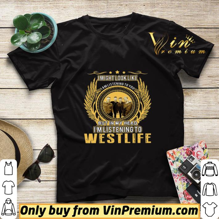 f6f80f7b westlife i might look like i am listening to you but in my head shirt sweater 4 - Westlife I Might Look Like I Am Listening To You But In My Head shirt sweater