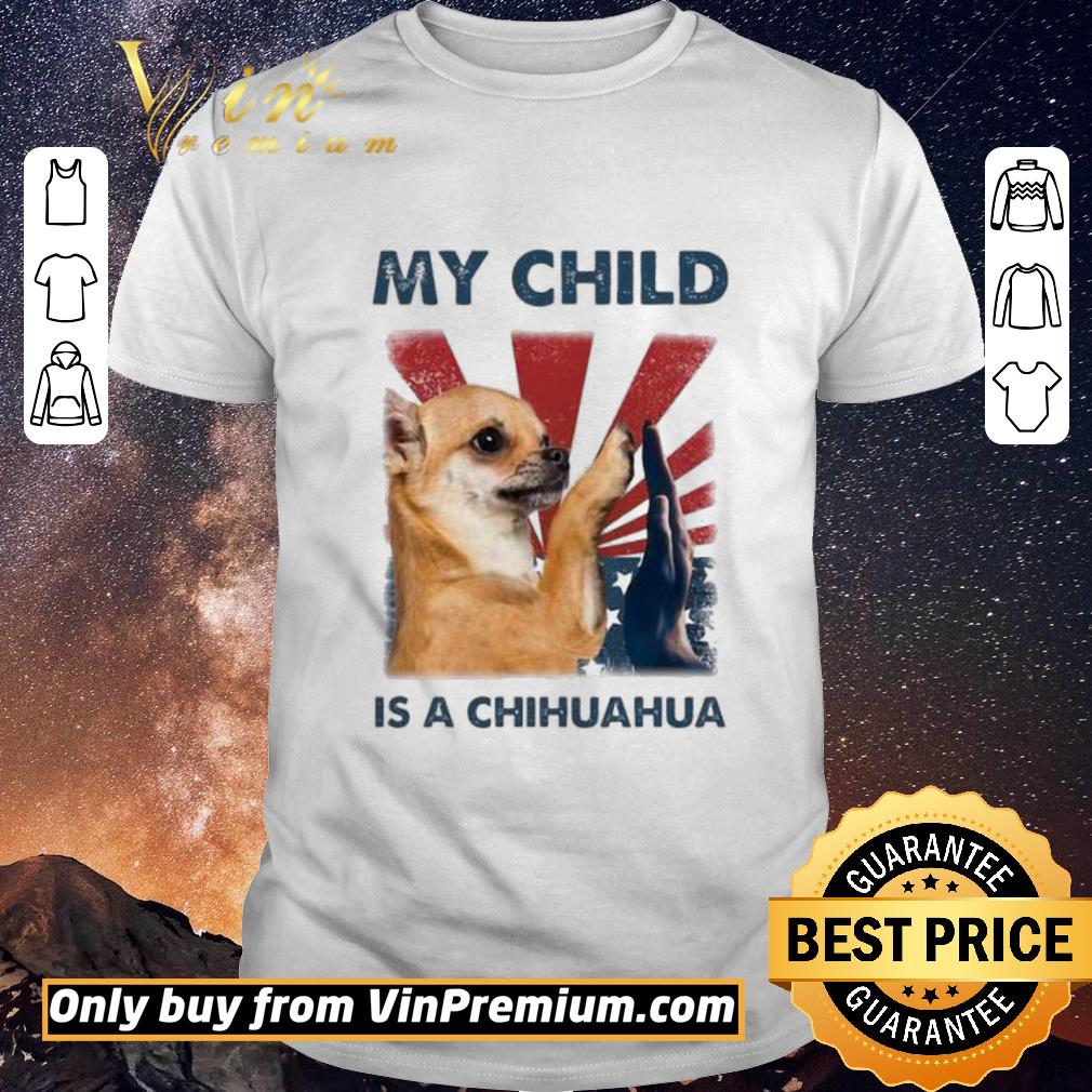 Awesome My child is a chihuahua 4th of July shirt sweater