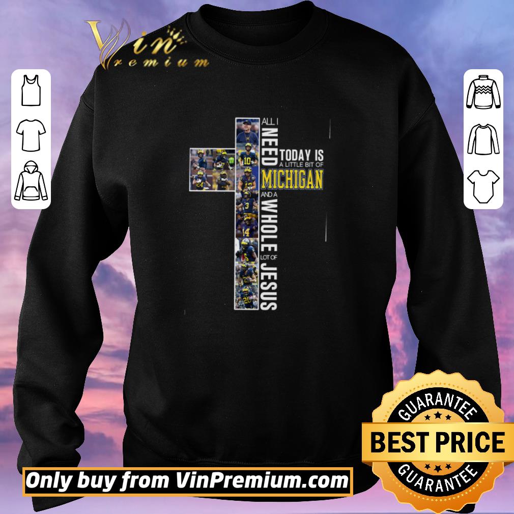 Funny All I Need Today Is A Little Of Michigan And A Whole Lot Of Jesus shirt sweater Funny All I Need Today Is A Little Of Michigan And A Whole Lot Of Jesus shirt sweater