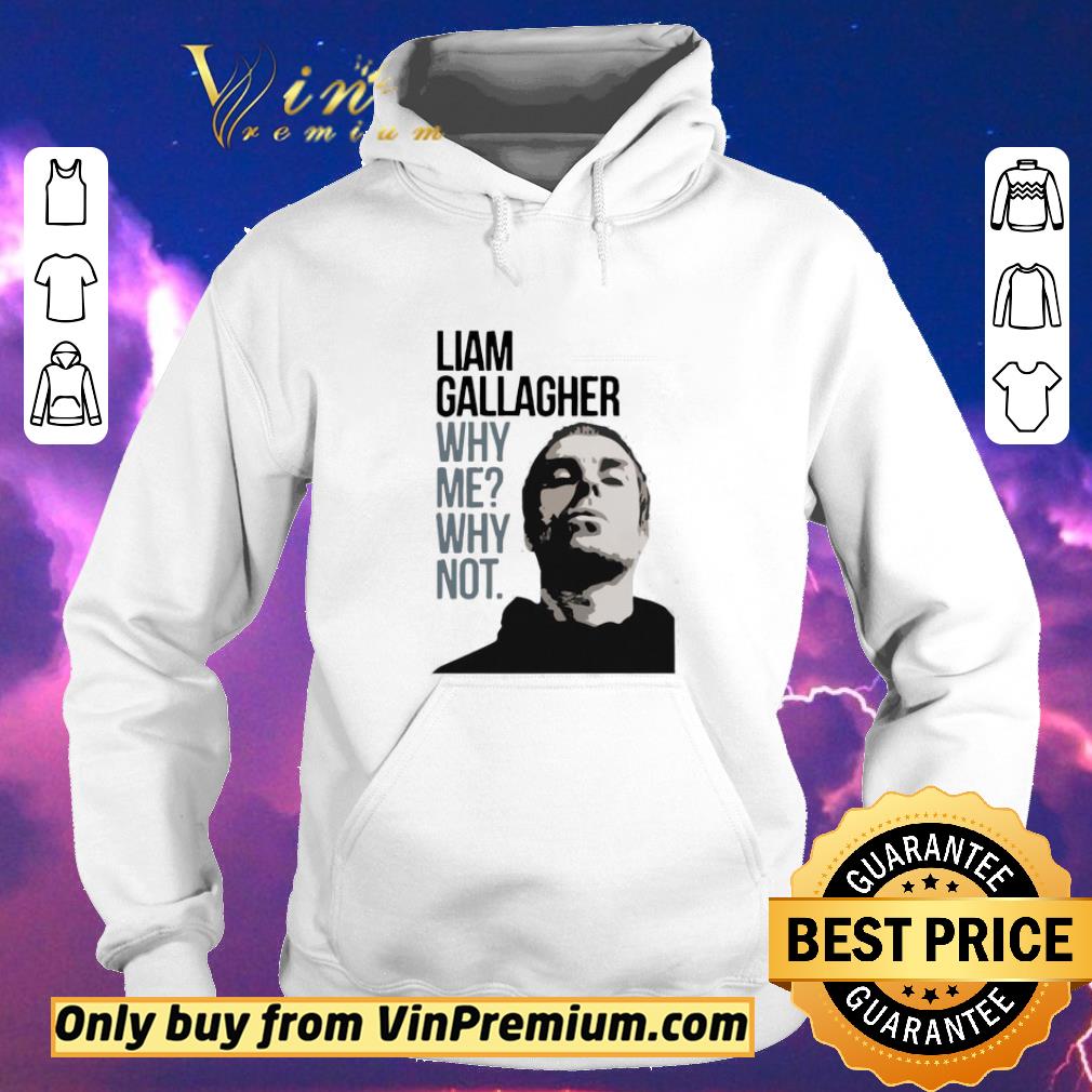 Premium Liam Gallagher Why Me Why Not shirt sweater fc3adf99 premium liam gallagher why me why not shirt sweater 4 - Premium Liam Gallagher Why Me Why Not shirt sweater