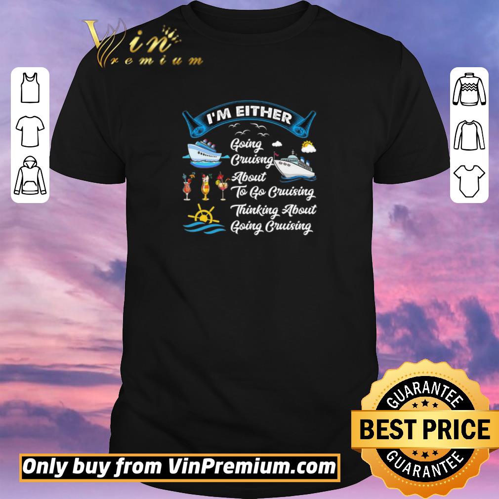 Pretty I’m Either Going Cruising About To Go Cruising Thinking About Going Cruising shirt sweater