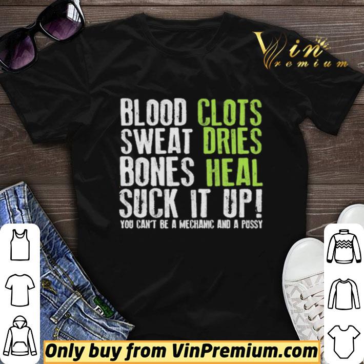 Blood clots sweat dries bones heal suck it up you can’t be a mechanic and a pussy shirt sweater