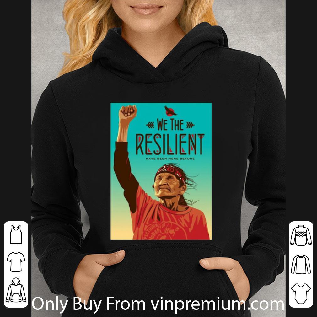 fe7d3e9e pretty we the resilient have been here bofore shirt 4 - Pretty We The Resilient Have Been Here Bofore shirt