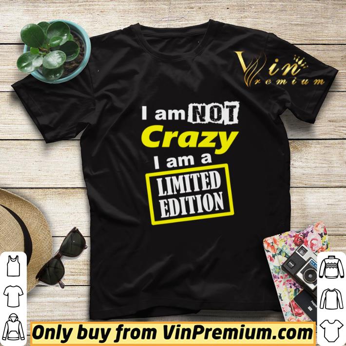 fea24064 i am not crazy i am a limited edition shirt sweater 4 - I am not crazy I am a Limited Edition shirt sweater