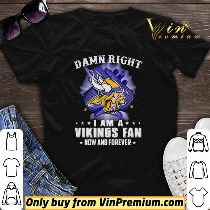 Damn Right I Am A Minnesota Vikings Fan Now And Forever shirt sweater