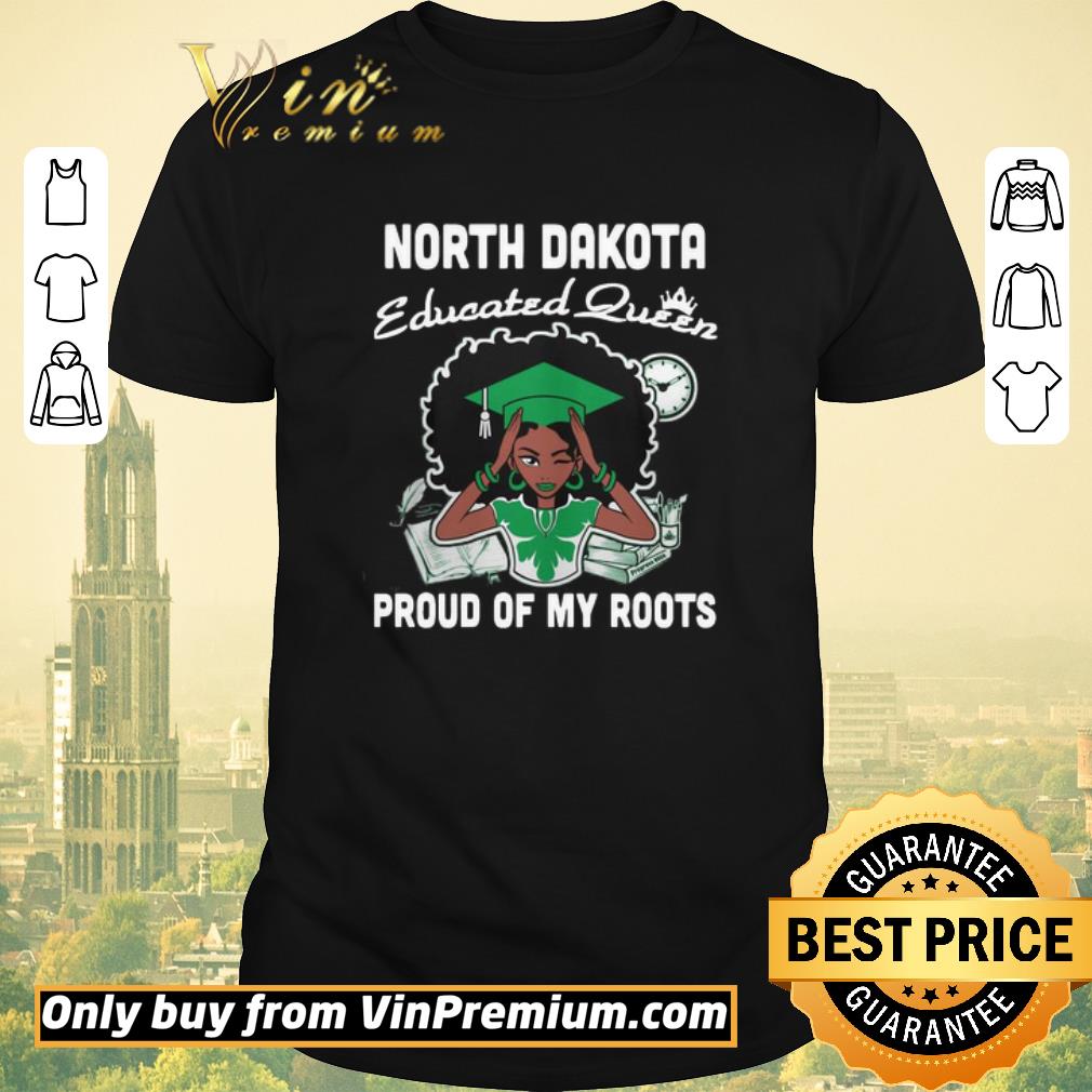 Official Graduation North Dakota Educated Queen Proud Of My Roots shirt sweater
