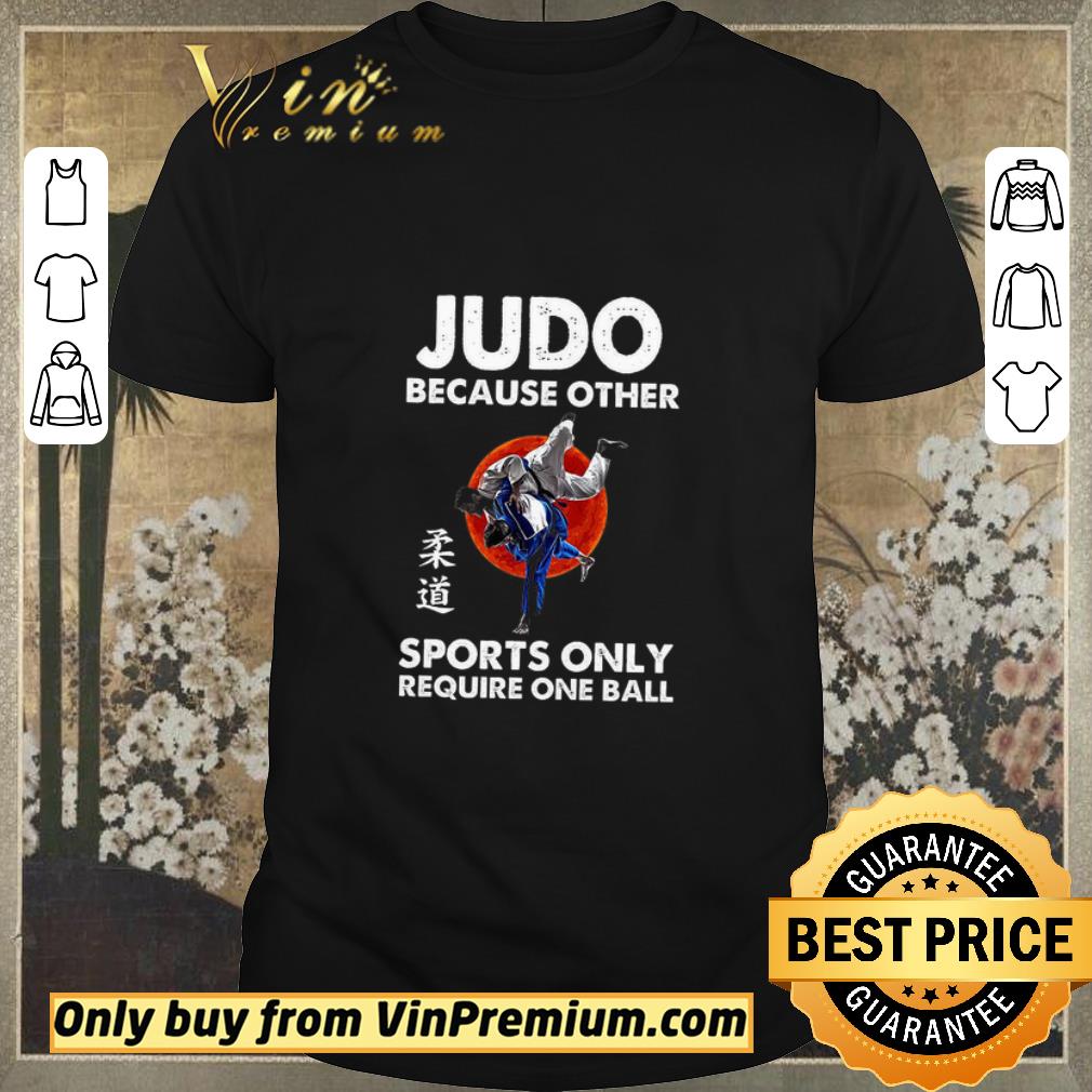 Premium Judo Because Other Sports Only Require One Ball shirt sweater