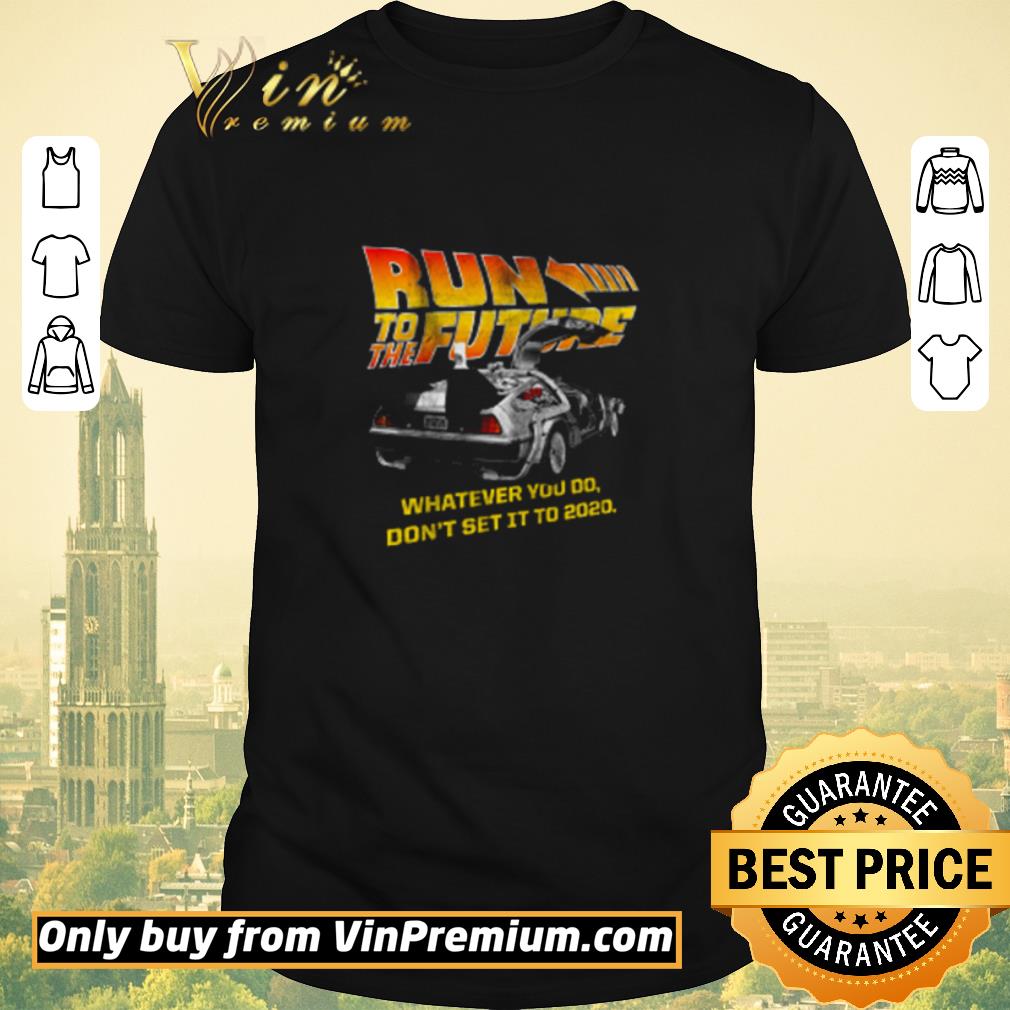 Premium Run to the Future whatever you do don’t set it to 2020 shirt sweater