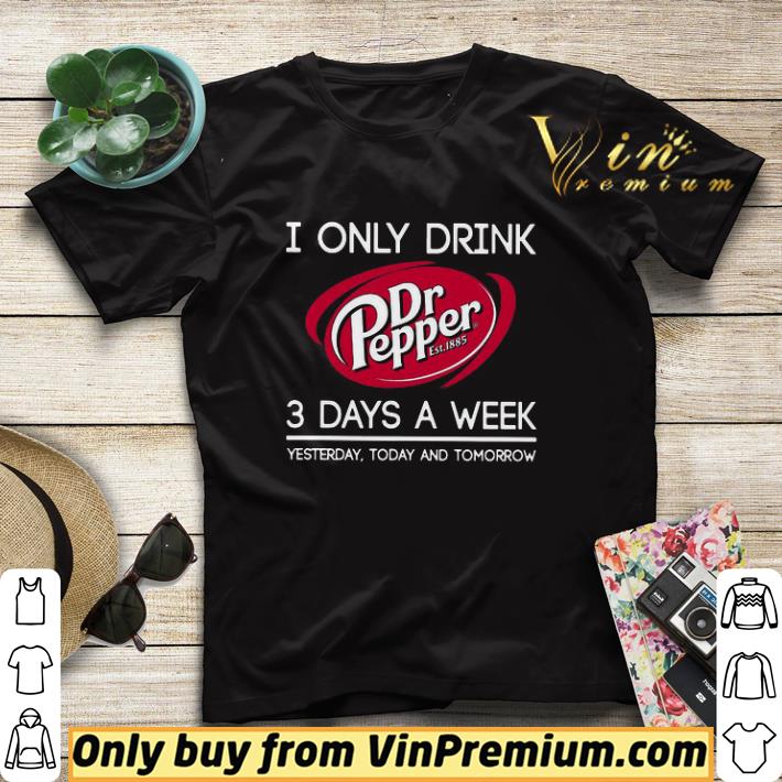 09df8614 i only drink dr pepper est 1885 3 days a week yesterday today and tomorrow shirt sweater 4 - I Only Drink Dr Pepper est 1885 3 Days A Week Yesterday Today And Tomorrow shirt sweater