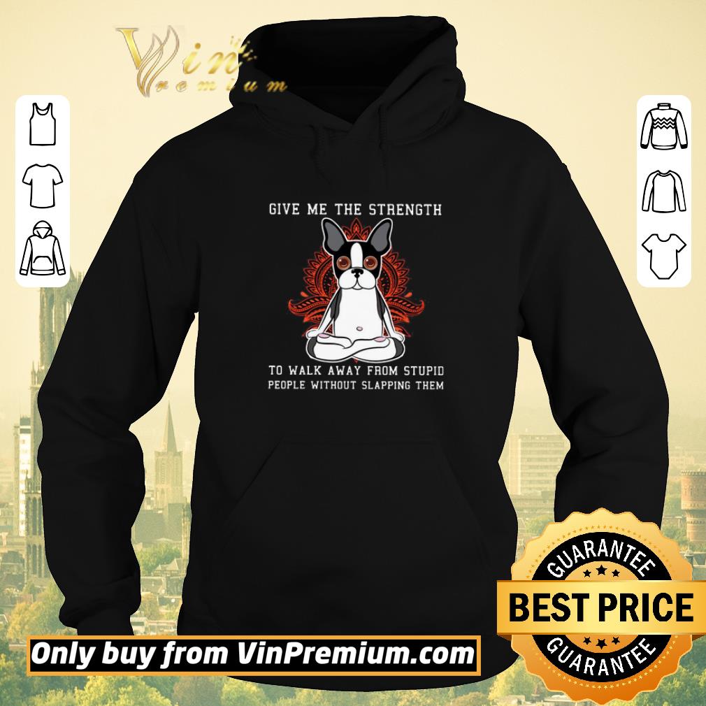 0c6819ce give me the strength to walk away from stupid people without slapping them boston terrier dog shirt sweater 4 - Give Me The Strength To Walk Away From Stupid People Without Slapping Them Boston Terrier Dog shirt sweater