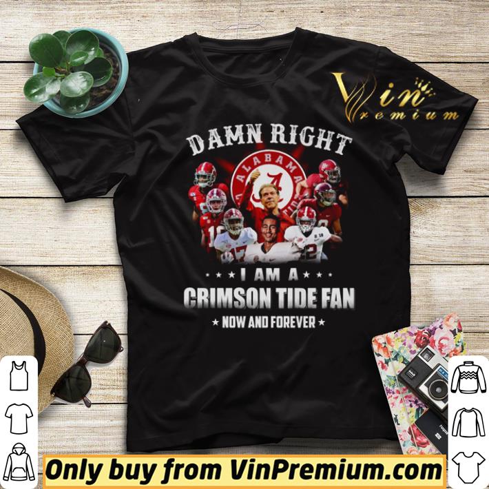 0eaf7003 original damn right i am a crimson tide fan now and forever shirt 4 - Original Damn Right i am a crimson tide fan now and forever shirt