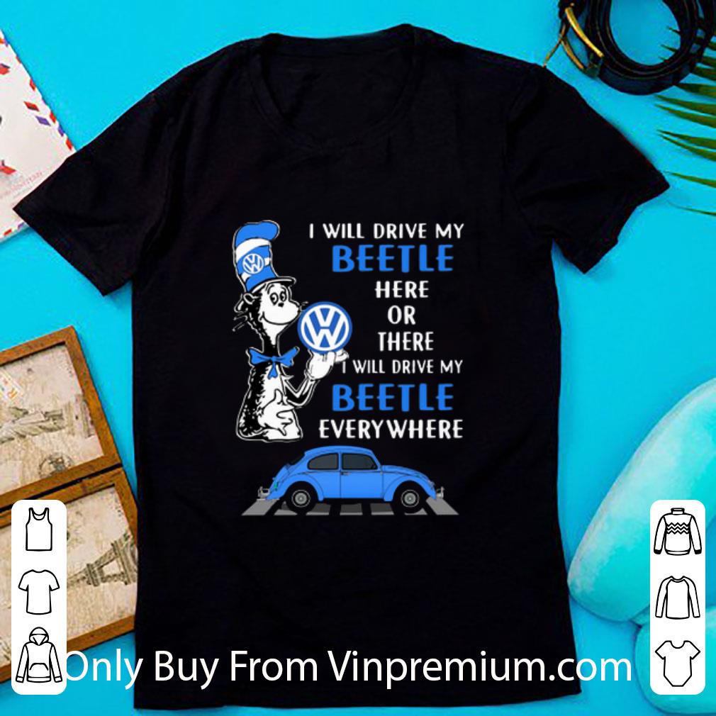 Hot Dr. Seuss I Will Drive My Beetle Here Or There I Will Drive My shirt