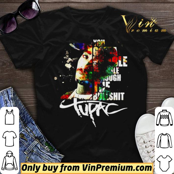 You gotta be able to smile through the bullshit tupac shirt sweater
