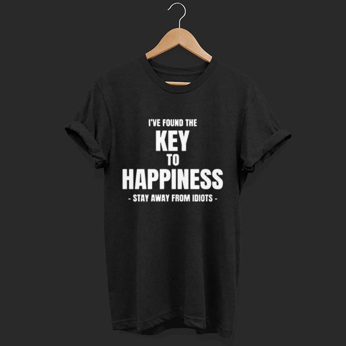 Nice I’ve Found The Key To Happiness Stay Away From Idiots Shirt