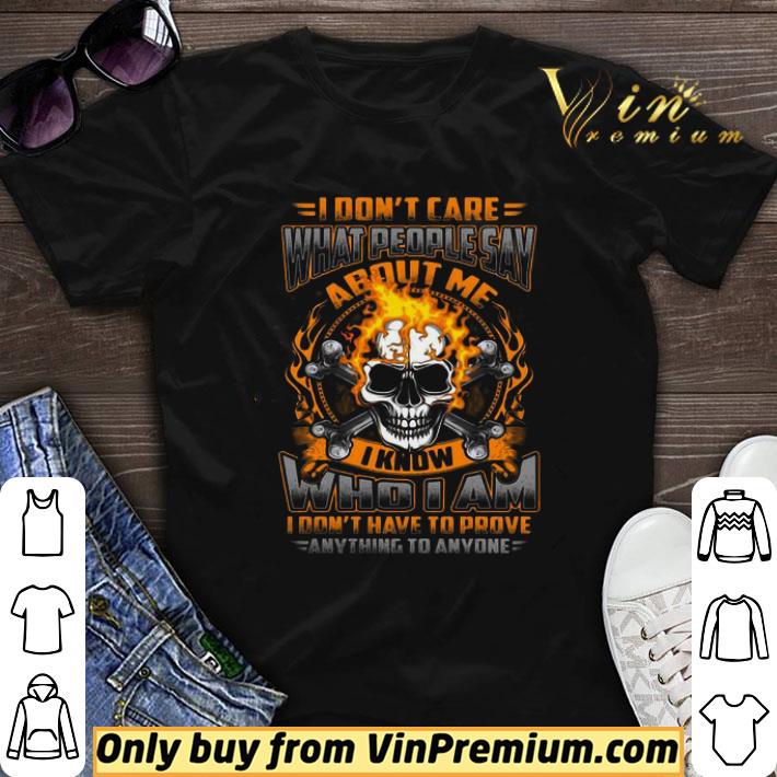 I Don’t Care What People Say I Know Who I Am I Don’t Have To Prove Anything To Anyone Skullcap Fire shirt sweater