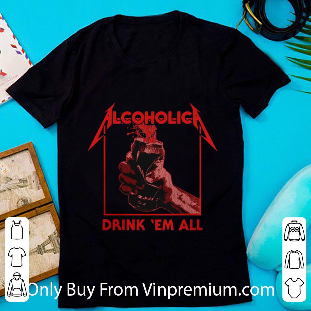 Awesome Metallica Alcoholica Drank ’em All shirt