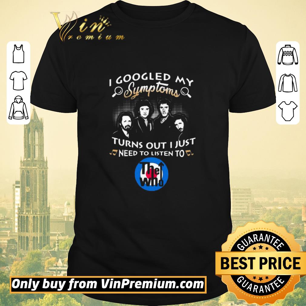 Top I Googled My Symptoms Turns Out I Just Need To Listen To The Who shirt sweater