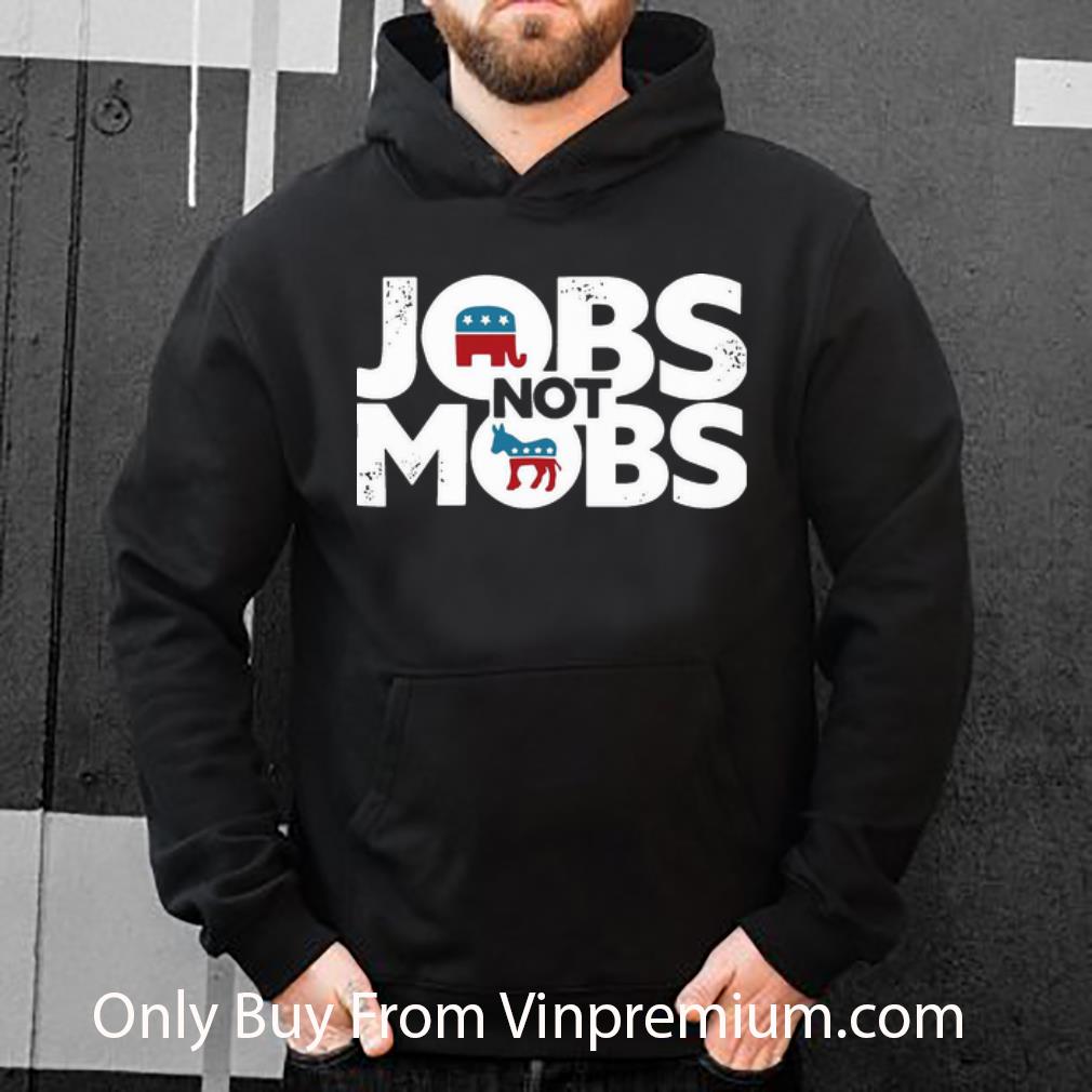 351dd80e great jobs not mobs shirt 4 - Great Jobs Not Mobs shirt