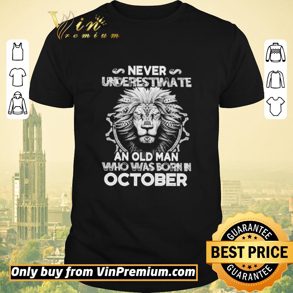 Awesome Lion Never Underestimate An Old Man Who Was Born In October shirt sweater