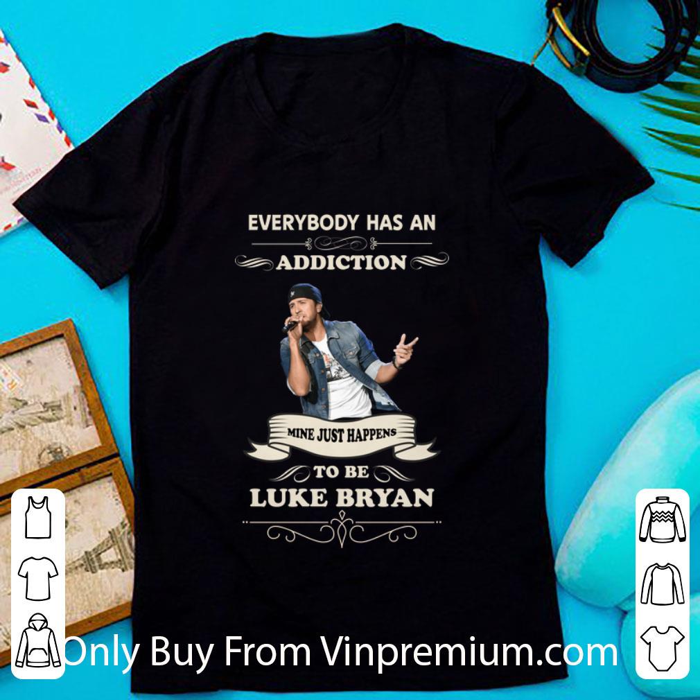Awesome Everybody Has An Addiction Mine Just Happens To Be Luke Bryan shirt