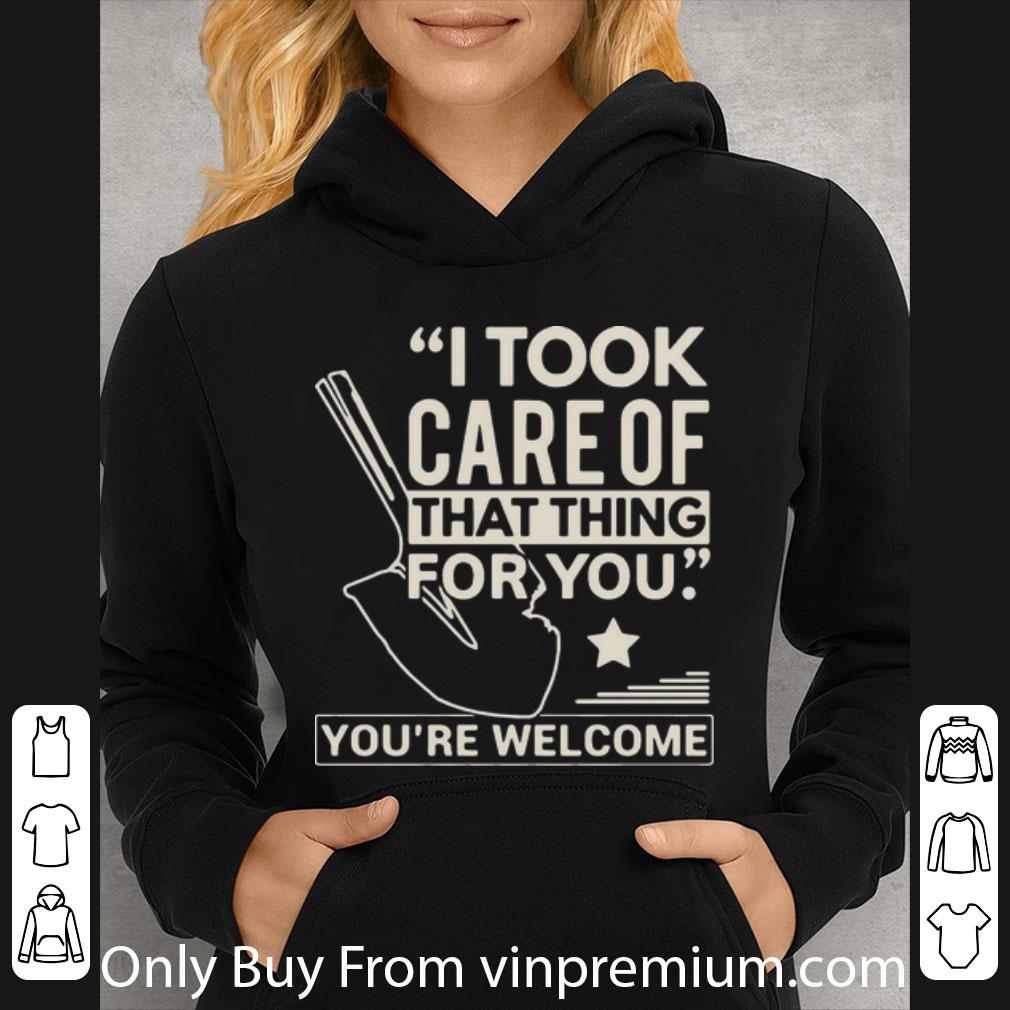 3c60297c premium i took care of that thing for you you re welcome shirt 4 - Premium I Took Care Of That Thing For You You’re Welcome shirt