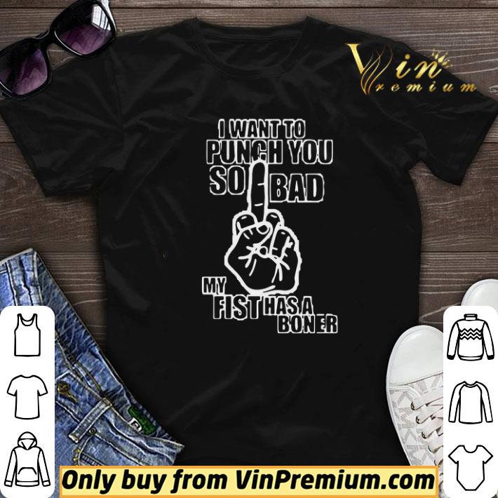 I want to punch you so bad my fist has a boner shirt sweater