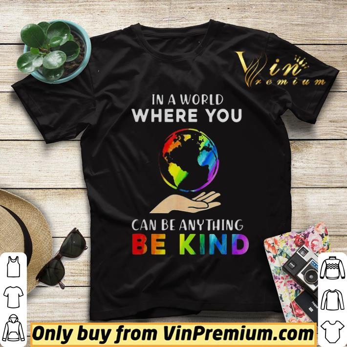 Funny Earth In A World Where You Can Be Anything Be Kind LGBT shirt sweater 40a26ebc funny earth in a world where you can be anything be kind lgbt shirt sweater 4 - Funny Earth In A World Where You Can Be Anything Be Kind LGBT shirt sweater
