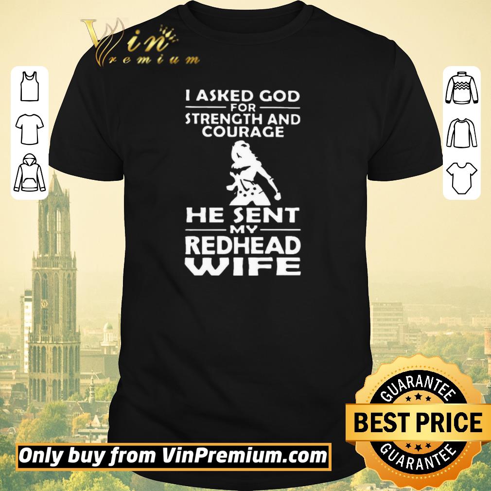 I Asked God For Strength And Courage He Sent My Redhead Wife shirt sweater