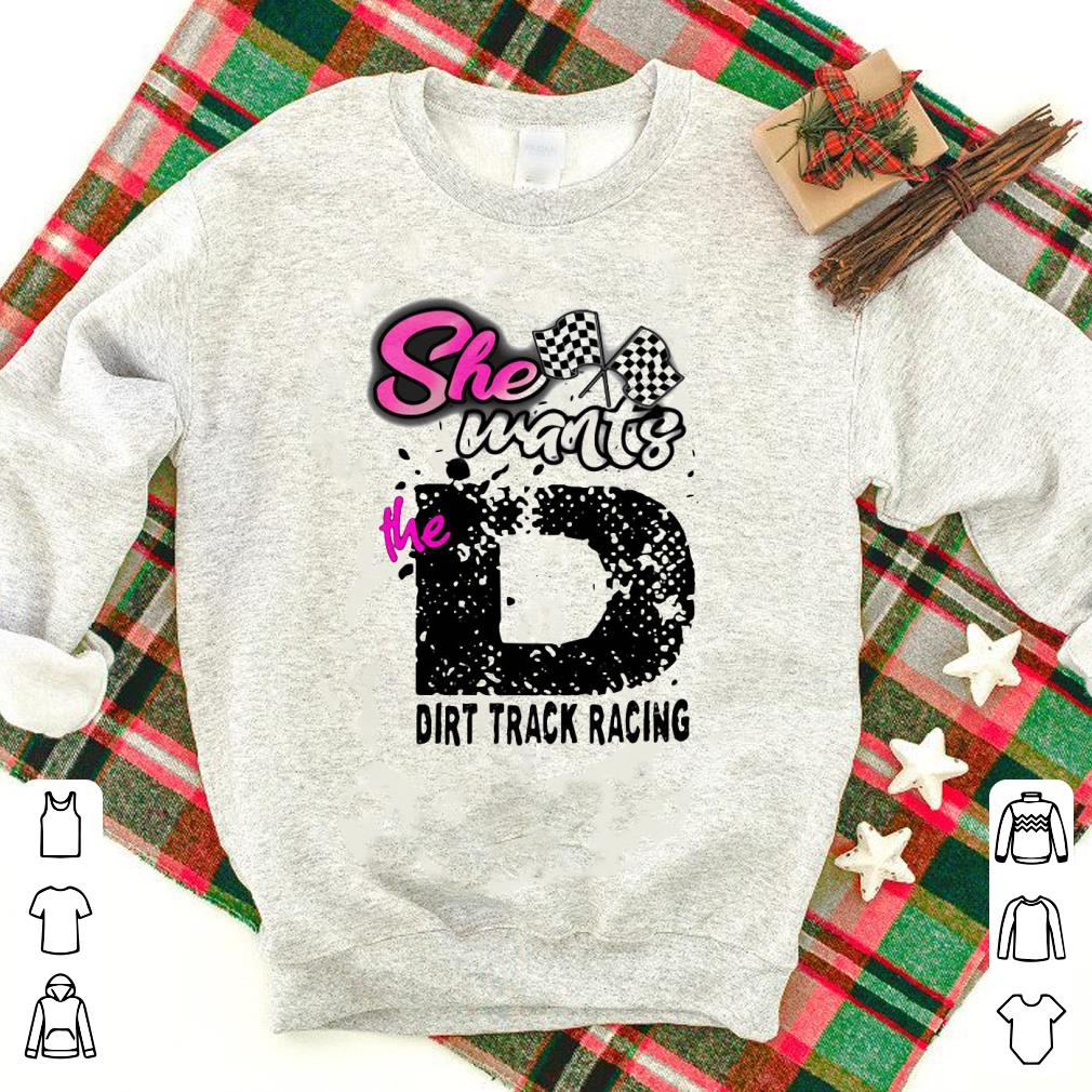 Hot She Wants The D Dirt Track Racing Shirt